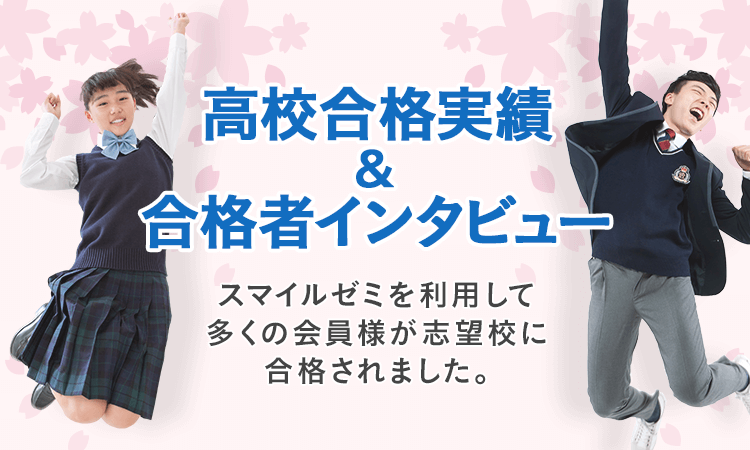 高校合格実績,合格者インタビュー スマイルゼミを利用して多くの会員様が志望校に合格されました。