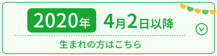 2020年4月2日以降生まれの方はこちら